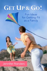 Get Up & Go: Fun Ideas for Getting Fit as a Family (by Jennifer Flanders)